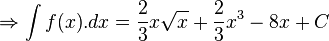 \Rightarrow \int {f(x)}.dx={\frac {2}{3}}x{\sqrt {x}}+{\frac {2}{3}}x^{3}-8x+C