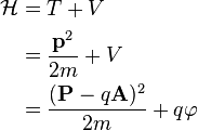 \begin{align}
<p>\mathcal{H} & = T + V \\
& = \frac{\mathbf{p}^2}{2m} + V \\ 
& = \frac{(\mathbf{P}-q\mathbf{A})^2}{2m} + q\varphi
</p>
\end{align}