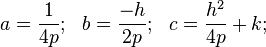 a = \frac{1}{4p}; \ \ b = \frac{-h}{2p}; \ \ c = \frac{h^2}{4p} + k; \ \ 