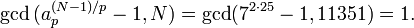 \gcd {
(a^ {
(N)/p}
_p - 1, N)}
= \gcd (7^ {
2\cdot 25}
- 1, 11351) = 1.