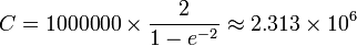 C = 1000000 \time'oj \frac {
2}
{
1-e^ {
- 2}
}
\aproks 2.313\times10^6