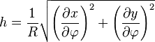 h = \frac {
1}
{
R}
\sqrt {
{
{
\left ({
\frac {
{
\partial x}
}
{
{
\partial \varfi}
}
}
\right)}
^ 2}
+ {
{
\left ({
\frac {
{
\partial y}
}
{
{
\partial \varfi}
}
}
\right)}
^ 2}
}