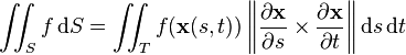 
\iint_{S} f \,\mathrm dS
= \iint_{T} f(\mathbf{x}(s, t)) \left\|{\partial \mathbf{x} \over \partial s}\times {\partial \mathbf{x} \over \partial t}\right\| \mathrm ds\, \mathrm dt
