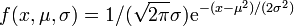 f(x,\mu,\sigma)= 1/(\sqrt{2 \pi}\sigma) \mathrm e^{-(x-\mu^2)/(2\sigma^2)}