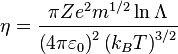 \eta =\dfrac {\pi Ze^{2}m^{1/2}\ln \Lambda } {\left( 4\pi \varepsilon_{0}\right) ^{2}\left( k_{B}T\right)^{3/2}}