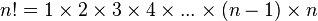  n! = 1 \times 2 \times 3 \times 4 \times ... \times (n-1) \times n \,