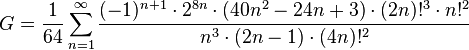G = \frac {1} {64} \sum_ {n 1} ^\infty \frac {(- 1)^ {n 1} \cdot 2^ {8n} \cdot (40 n^2-24 n + 3) \cdot (2n)! 
 ^3 \cdot n! 
 ^2} {n^3 \cdot (2n- 1) \cdot (4n)! 
 ^2}\