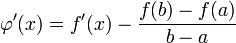 \varphi' (x) = f' (x) - \frac {f (b) - f (a)} {b}