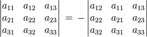 \begin{vmatrix}
  a_{11} & a_{12} & a_{13} \\
  a_{21} & a_{22} & a_{23} \\
  a_{31} & a_{32} & a_{33} 
\end{vmatrix} \, =\, -\, \begin{vmatrix}
  a_{12} & a_{11} & a_{13} \\
  a_{22} & a_{21} & a_{23} \\
  a_{32} & a_{31} & a_{33} 
\end{vmatrix}