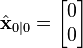 \hat{\mathbf{x}}_{0\mid 0} = \begin{bmatrix} 0 \\ 0 \end{bmatrix} 