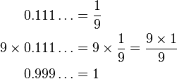 \begin{align}
0.111\dots          & {} = \frac{1}{9} \\
9 \times 0.111\dots & {} = 9 \times \frac{1}{9} = \frac{9 \times 1}{9} \\
0.999\dots          & {} = 1
\end{align}