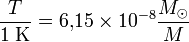 \frac{T}{1\;{\mathrm{K}}} = 6,\!15 \times 10^{-8} \frac{M_\odot}{M}