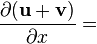\frac{\partial (\mathbf{u} + \mathbf{v})}{\partial x}  =