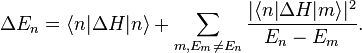 \Delta E_n = \langle n|
\Delta H|
n \rangle + \sum_ {
m, E_m \neq E_n}
\frac {
|
\langle n|
\Delta H|
m \rangle|
^ 2}
{
E_n - E_m}
.