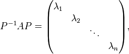 P^{-1}AP={\begin{pmatrix}\lambda _{1}\\&\lambda _{2}\\&&\ddots \\&&&\lambda _{n}\end{pmatrix}},