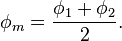 phi_m=frac{phi_1+phi_2}{2}.\,!