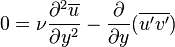 0 {
\nu}
{
\partial^2 \overline {
u}
\over \partial i^2}
\frac {
\partial}
{
\partial y}
(\overline {
u'v '})