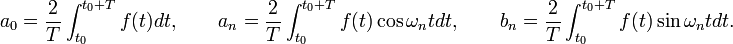  a_0 = \frac{2}{T} \int_{t_0}^{t_0+T}  f(t) dt, \qquad a_n = \frac{2}{T} \int_{t_0}^{t_0+T}  f(t) \cos{{\omega_n}{t}} dt, \qquad b_n=\frac{2}{T} \int_{t_0}^{t_0+T} f(t) \sin {{\omega_n}{t}} dt.