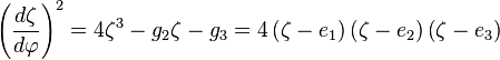 
\left( \frac{d\zeta}{d\varphi} \right)^{2} = 4 \zeta^{3} - g_{2} \zeta - g_{3} = 
4 \left( \zeta - e_{1} \right) \left( \zeta - e_{2} \right) \left( \zeta - e_{3} \right)
