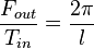 \frac {F_{out}}{T_{in}} =  \frac {2 \pi}{l}  \,