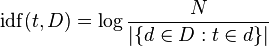 \mathrm {idf} (t,D)=\log {\frac {N}{|\{d\in D:t\in d\}|}}