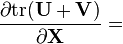 \frac{\partial {\rm tr}(\mathbf{U}+\mathbf{V})}{\partial \mathbf{X}} =