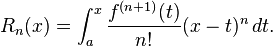 R_n(x) = \int_{a}^{x} {f^{(n+1)}(t)\over n!} (x - t)^n \, dt.