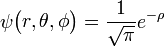  \psi \begin{pmatrix} r, \theta, \phi \end{pmatrix} =  \frac{1}{\sqrt{\pi}}e^{-\rho} 