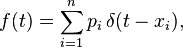 f(t) = \sum_{i=1}^np_i\, \delta(t-x_i),