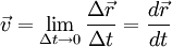 vec v= lim_{Delta t to 0} frac {Delta vec r}{Delta t} = frac {d{vec r}}{dt}