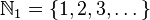 \mathbb{N}_1=\left\{1,2,3,\dots\right\}