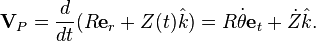  \textbf{V}_P = \frac{d}{dt}(R\textbf{e}_r  + Z(t)\hat{k}) = R\dot{\theta}\textbf{e}_t + \dot{Z}\hat{k}.