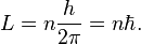  L = n{h \over 2\pi} = n\hbar.