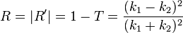 R|
R|
1-T=\frac {
(k_1-k_2)^ 2}
{
(k_1+k_2)^ 2}