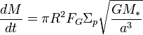 \frac{dM}{dt}=\pi R^2F_G\Sigma_p\sqrt{\frac{GM_*}{a^3}}