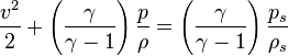 
\frac {v^2}{2}+ \left(\frac {\gamma}{\gamma-1}\right)\frac {p}{\rho}   = \left(\frac {\gamma}{\gamma-1}\right)\frac {p_s}{\rho_s}
