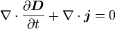 
\nabla \cdot {\partial \boldsymbol{D} \over \partial t} + \nabla \cdot \boldsymbol{j} = 0
