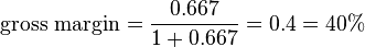 \tekst {
malneta marĝeno}
= \frac {
0.667}
{
1 + 0.667}
= 0.4 = 40\%