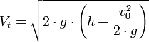  V_t = \sqrt{{2\cdot g\cdot\left ( h + \frac {v_0^2} {2\cdot g} \right ) }} 