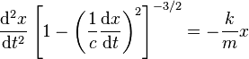 \frac{\mathrm{d}^2 x}{\mathrm{d}t^2}
\left[ 1 - \left(\frac{1}{c} \frac{\mathrm{d} x}{\mathrm{d}t} \right)^2 \right]^{-3/2} =
-\frac{k}{m}x