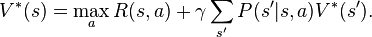 V^÷ (s) = \max_a R (s,) + \gamma \sum_ {
s '}
P (s|
s,) V^÷ (s ').
'\' 