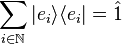 \sum_{i \in \mathbb{N}} | e_i \rangle \langle e_i | = \hat{1}