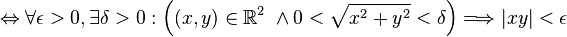 \Leftrightarrow \forall \epsilon > 0, \exists \delta > 0 : \left ( (x,y) \in \mathbb{R}^2\;\wedge 0 < \sqrt{x^2 + y^2} < \delta \right ) \Longrightarrow | xy | < \epsilon