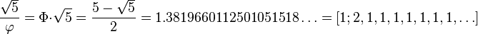 \frac{\sqrt{5}}{\varphi} = \Phi \cdot \sqrt{5} = \frac{5 - \sqrt{5}}{2} = 1.3819660112501051518\dots = [1; 2, 1, 1, 1, 1, 1, 1, 1, \dots]