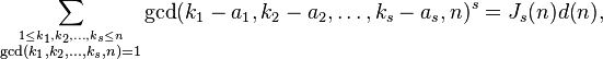 \sum_ {
\stackrel {
1\le k_1, k_2, \dots, k_s\le n}
{
\gcd (k_1, k_2, \dots, k_s, n) = 1}
}
\gcd (k_1-a_1, k_2-a_2, \dots, k_s-a_s, n)^ s = j_s (n) d (n),