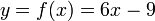 y=f(x)=6x-9