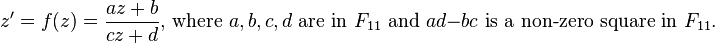 La f de z = (z) = \frac {
az-+ b}
{
cz-+ d}
\tekst {
, kie}
, b, c, d \tekst {
estas en}
F_ {
11}
\tekst {
kaj}
ad-bco\tekst {
ne-nula kvadrato estas en}
F_ {
11}
.