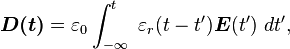 \boldsymbol{D(t)}=\varepsilon_0\int_{-\infty}^t \ \varepsilon_r (t-t') \boldsymbol E (t')\ dt' , 