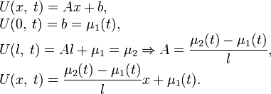 \begin{array}{l}
U(x,\;t)=Ax+b, \\ 
U(0,\;t)=b=\mu_1(t), \\ 
U(l,\;t)=Al+\mu_1=\mu_2\Rightarrow A=\dfrac{\mu _2(t)-\mu_1(t)}{l}, \\ 
U(x,\;t)=\dfrac{\mu_2(t)-\mu_1(t)}{l}x+\mu_1(t).
\end{array}