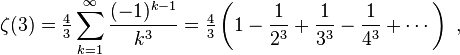 \zeta(3) = \tfrac{4}{3} \sum_{k=1}^\infty \frac{(-1)^{k-1}}{k^3}
= \tfrac{4}{3} \left( 1-\frac{1}{2^3} + \frac{1}{3^3} -\frac{1}{4^3} + \cdots \right) \; ,